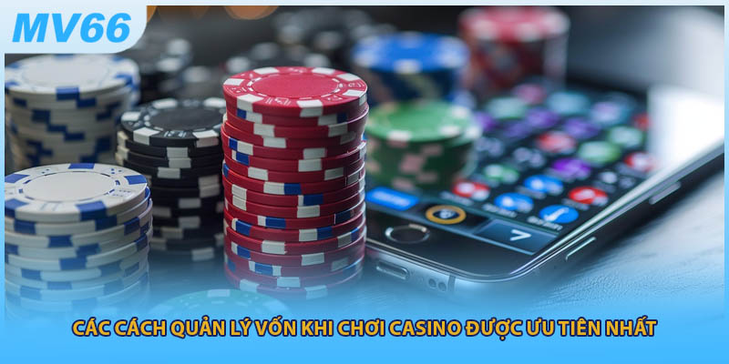 Các cách quản lý vốn khi chơi casino được ưu tiên nhất