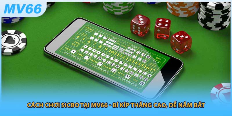 Cách Chơi Sicbo Tại MV66 - Bí Kíp Thắng Cao, Dễ Nắm Bắt