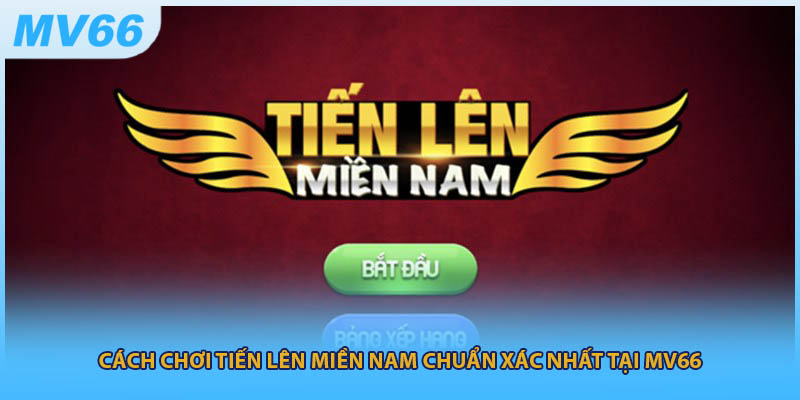 Cách Chơi Tiến Lên Miền Nam Chuẩn Xác Nhất Tại MV66