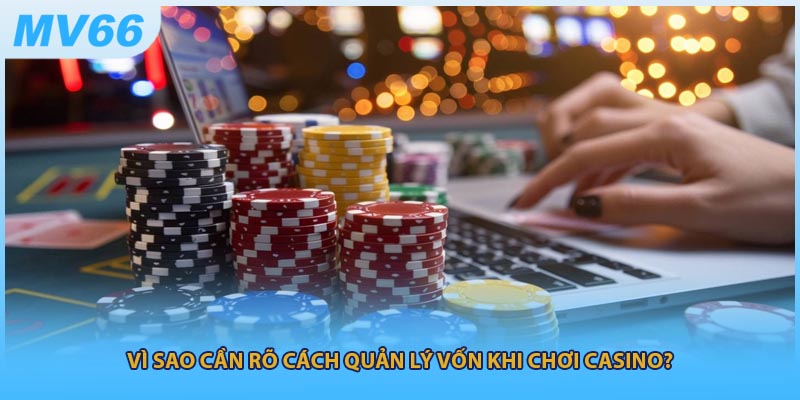 Vì sao cần rõ cách quản lý vốn khi chơi casino?